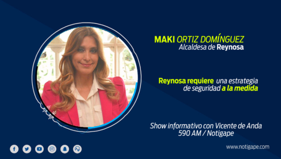 Reynosa requiere Estrategia de Seguridad a la medida: Maki Ortiz